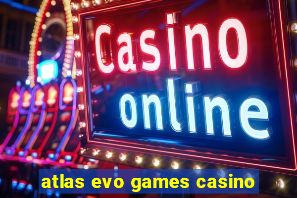 atlas evo games casino